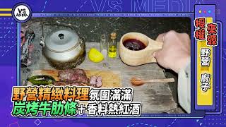 野營精緻料理氛圍滿滿　炭烤牛肋條＋香料熱紅酒｜VS MEDIAｘ野營 廚子