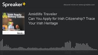 Travel Podcast:  Can You Apply for Irish Citizenship? Trace Your Irish Family History