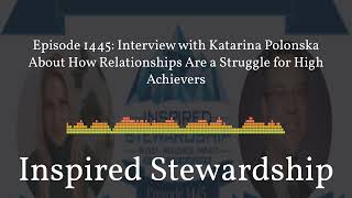 1445 - Inspired Stewardship - Episode 1445: Interview with Katarina Polonska About How...