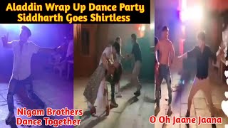 Aladdin Wrap Up Dance Party Siddharth Goes Shirtless On Dance Floor| Dances On O Oh Jaane Jaana|