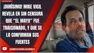 ¡DURÍSIMO! MIKE VIGIL REVELA EN SIN CENSURA QUE “EL MAYO” FUE TRAICIONADO, LO CONFIRMAN SUS FUENTES