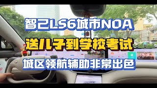 智己LS6城市NOA送儿子去学校考试，城区领航辅助非常便捷！