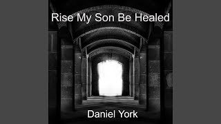 Rise My Son Be Healed