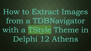 How to Extract Images from a TDBNavigator with a TStyle Theme in Delphi 12 Athens