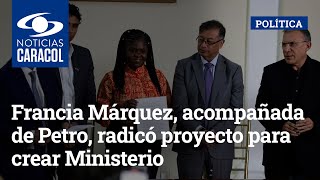 Francia Márquez, acompañada de Petro, radicó proyecto para crear Ministerio de la Igualdad