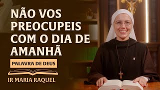 Palavra de Deus | Não vos preocupeis com o dia de amanhã (Mt 6,24-34) Ir. Maria Raquel 22/06