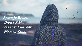 Kabhi Jo Badal Barse X Dil Ibaadat Chillout Mashup Song [Music ওয়ালা]