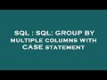 SQL : SQL: GROUP BY multiple columns with CASE statement