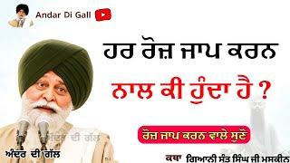 ਹਰ ਰੋਜ਼ ਜਾਪ ਕਰਨ ਨਾਲ ਕੀ ਹੁੰਦਾ ਹੈ ? | Gurbani Katha | Gyani Sant Singh Maskeen Ji | Andar Di Gall