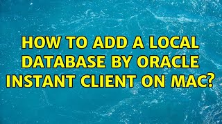 How to Add a Local Database by Oracle Instant Client on Mac? (2 Solutions!!)