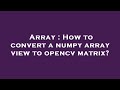Array : How to convert a numpy array view to opencv matrix?