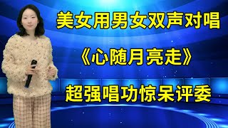 太厉害了！美女用男女双声对唱情歌《心随月亮走》，超强唱功惊呆评委！