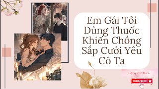 [TRUYỆN AUDIO] Em Gái Tôi Dùng Thuốc Khiến Chồng Sắp Cưới Yêu Cô Ta | Đặng Thế Hiển