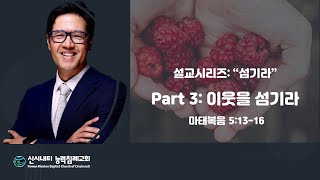 1.22.23 섬기라 설교시리즈 3: 이웃을 섬기라 (마 5:13-16) 박레위 목사