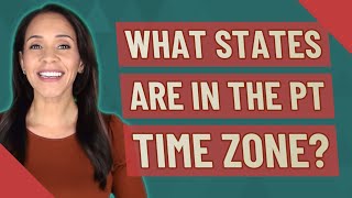 What states are in the PT time zone?