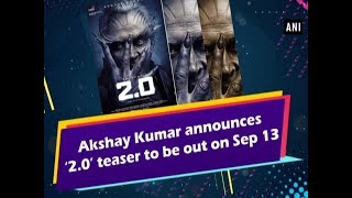 Akshay Kumar announces ‘2.0’ teaser to be out on Sep 13 - #Entertainment News