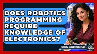 Does Robotics Programming Require Knowledge of Electronics? | Electrical Engineering Essentials News