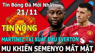 💥Tin Bóng Đá 21/11: Martinez Tái Xuất Đấu Everton, MU Khiến Semenyo Mất Mặt