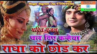 Bhaqti Gazal चल दिए कन्हैया देखो राधा को छोड़कर ।। दर्द भरी गजल //Singer Sugreev Das