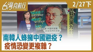 南韓人蜂擁中國避疫？疫情恐變更複雜？ 【台灣向前行】 2020.02.27(下)