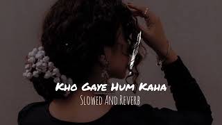 Kho Gaye Hum Kaha ( Slowed + reverb ) LOFI4YOU