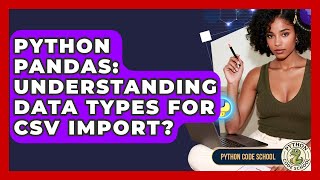 Python Pandas: Understanding Data Types For CSV Import? - Python Code School