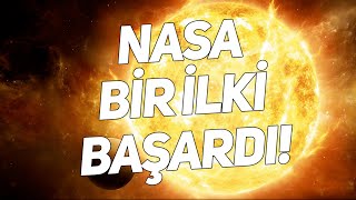 İnsanoğlu Güneş'e dokunmayı başardı!