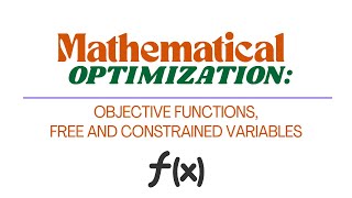 How Mathematical Optimization, Objective Function, Free and Constrained Variables Work