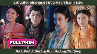 FULL | Cô Gái Xinh Đẹp Bị Đưa Vào Thanh Lâu Hóa Ra Là Đương Kim Hoàng Thượng | Bà Nếp Review