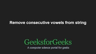 Remove consecutive vowels from string | GeeksforGeeks