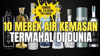 10 MEREK AIR KEMASAN TERMAHAL DI DUNIA 2024