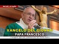 VANGELO DI OGGI - Martedì 23 Luglio 2024 con commento da Papa Francesco