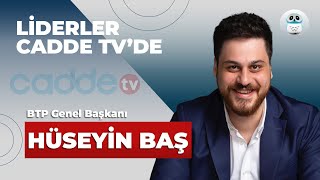 BTP Lideri Hüseyin Baş, Cadde TV'de! | Liderler Cadde TV'de