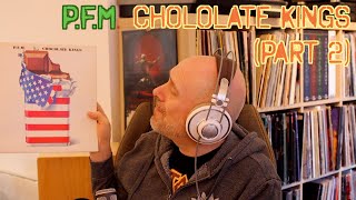 Listening to P.F.M.: Chocolate Kings, Part 2