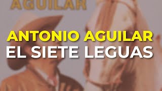 Antonio Aguilar - El Siete Leguas (Audio Oficial)