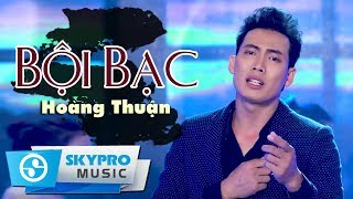 Bội Bạc | #BB | Hoàng Thuận - Thần Tượng Bolero