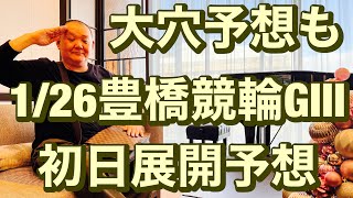 競輪予想 豊橋競輪   G3 初日特選 12R 展開予想 開場７３周年記念ちぎり賞争奪戦  2023/1/26