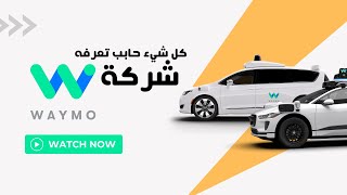 Waymo - شركة وايمو - التاريخ والمستقبل - سيارات ذاتية القيادة