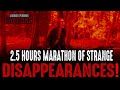 2.5 Hour MARATHON of STRANGE DISAPPEARANCES!