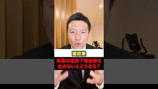 【建設業】事業年度終了報告書を出さないとどうなる？