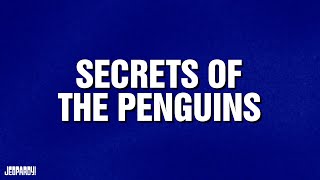 Secrets of the Penguins | Category | JEOPARDY!