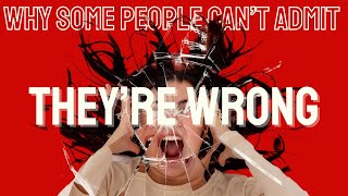 Why Some People Will Never Admit They’re Wrong?