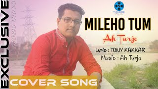 Mile Ho Tum Humko | Ah Turjo Cover song | Romantic song 2018