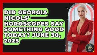 Did Georgia Nicols' Horoscopes Say Something Good Today? June 30, 2025 | The Life Coach Expert News