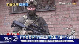 近身直擊死守巴赫姆特! 烏軍:仍掌控1/3領土｜TVBS新聞@TVBSNEWS01