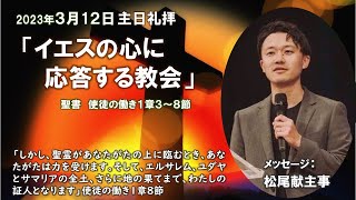 2023年3月12日礼拝メッセージ「イエスの心に応答する教会」松尾献主事　使徒の働き1章3～8節