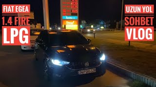 Fiat Egea 1.4 Fire LPG | UZUN YOL SOHBET VLOG | PASSAT SIKIŞTIRDI