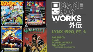 Lynx 1990 (1 of 3): Paperboy / Klax / Roadblasters / Gauntlet Third Encounter | GB Works Gaiden #07