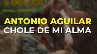 Antonio Aguilar - Chole de Mi Alma (Audio Oficial)
