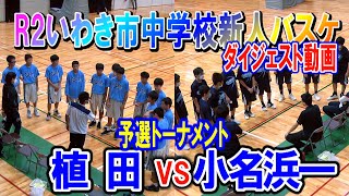 【バスケ】植田VS小名浜一　男子予選トーナメント　R2年度いわき市中学校新人体育大会バスケットボール競技　ダイジェスト